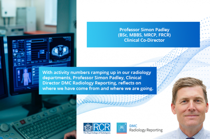 With activity numbers ramping up in our radiology departments, Professor Simon Padley, Clinical Director DMC Radiology Reporting, reflects on where we have come from and where we are going.
