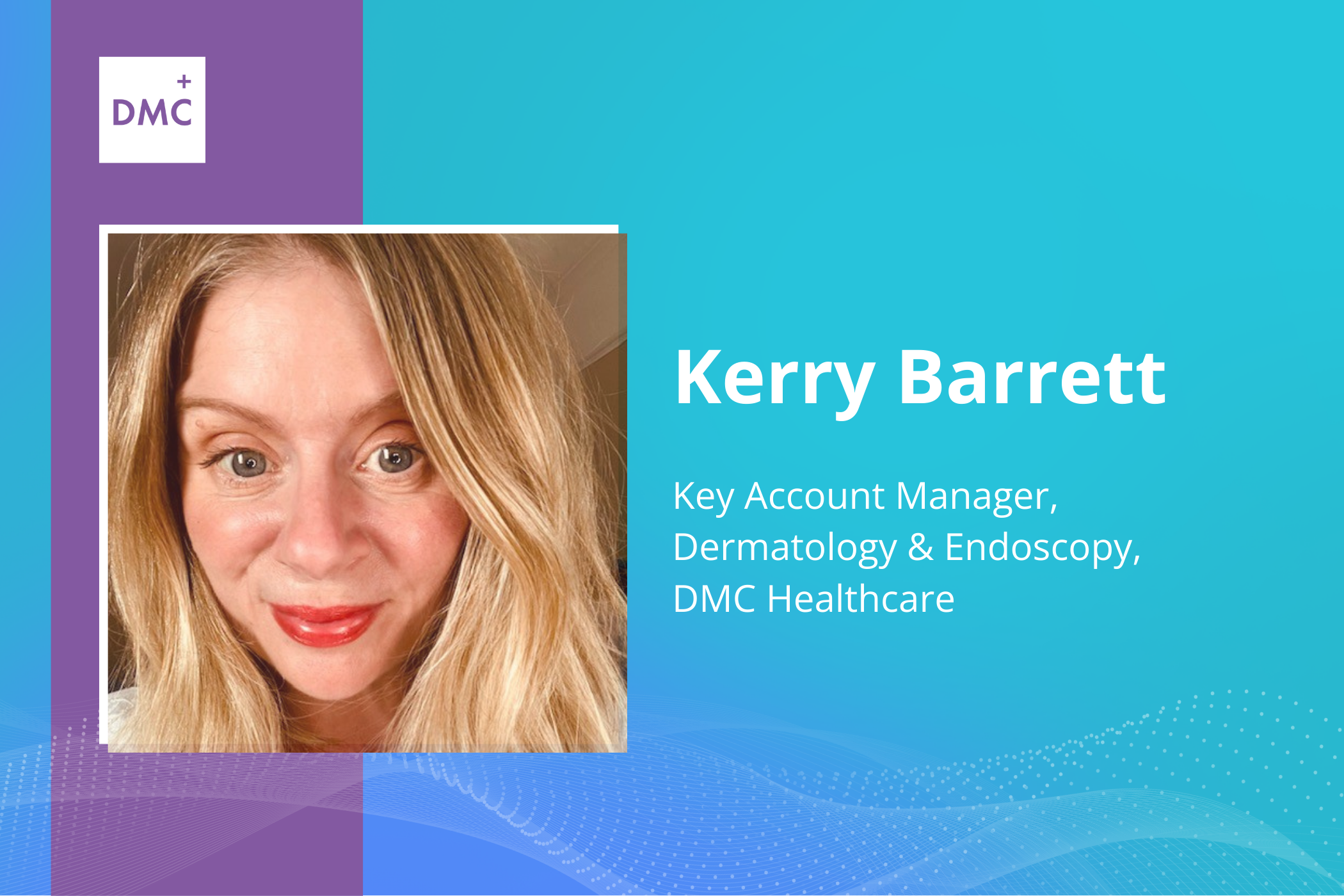 Kerry Barrett, Key Account Manager, Endoscopy & Dermatology Services explains why her character is perfect for a career in healthcare and why working at DMC has been life changing, after 22 years in the NHS.